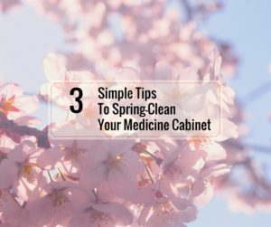 3 Simple Tips to Spring Clean Your Medicine Cabinet